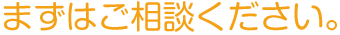 まずはお問い合わせください